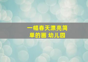 一幅春天漂亮简单的画 幼儿园